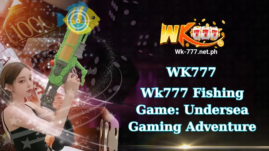 Wk777 Fishing Game Undersea Gaming Adventure (1)