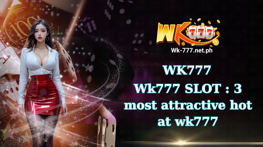 Wk777 SLOT 3 most attractive hot at wk777 (1)